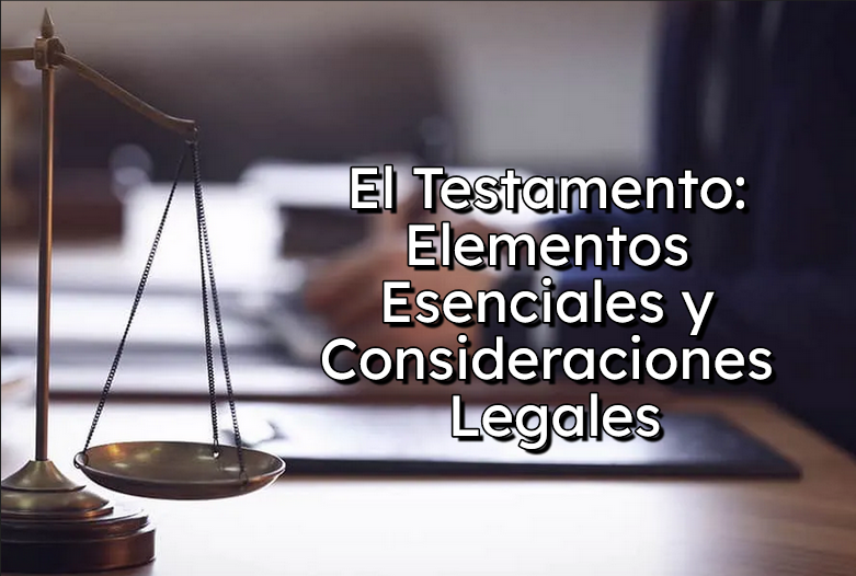 El Testamento: Elementos Esenciales y Consideraciones Legales