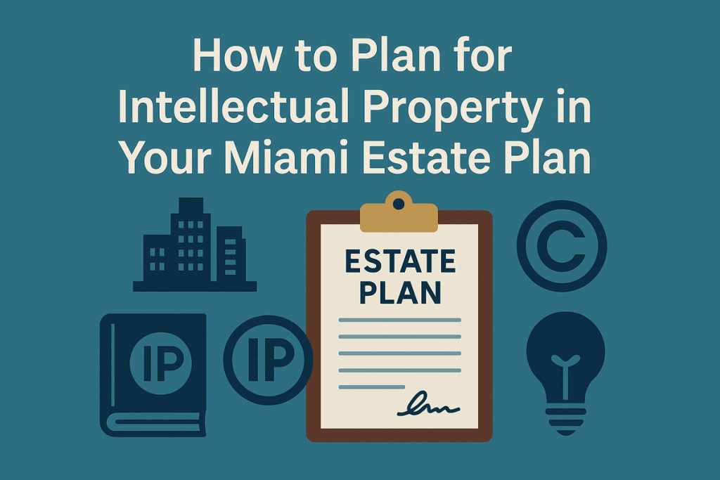 How to Plan for Intellectual Property in Your Miami Estate Plan