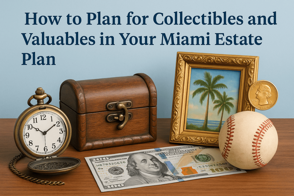 How to Plan for Collectibles and Valuables in Your Miami Estate Plan