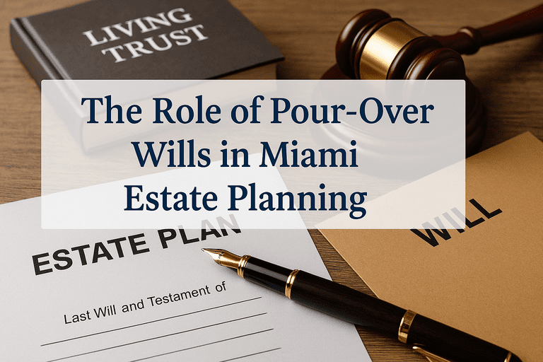 The Role of Pour Over Wills in Miami Estate Planning