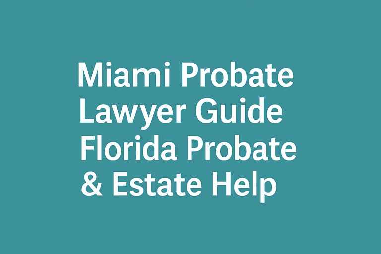 Miami Probate Lawyer Guide Florida Probate Estate Help optimized